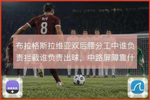 布拉格斯拉维亚双后腰分工中谁负责拦截谁负责出球，中路屏障靠什么撑住