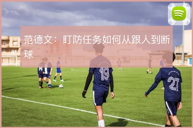 范德文：盯防任务如何从跟人到断球