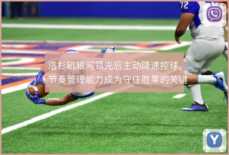洛杉矶银河领先后主动降速控球,节奏管理能力成为守住胜果的关键