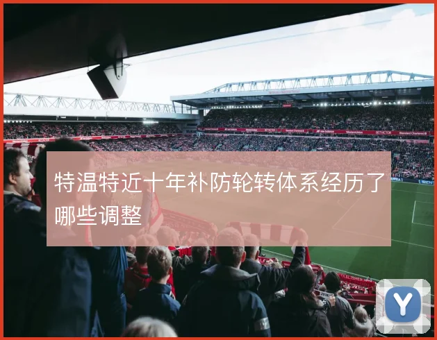 特温特近十年补防轮转体系经历了哪些调整