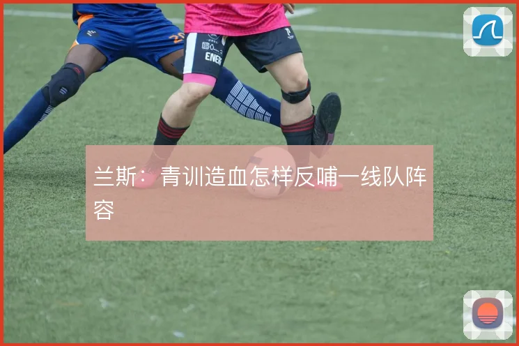 兰斯：青训造血怎样反哺一线队阵容