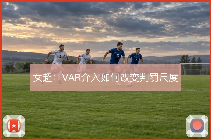 女超：VAR介入如何改变判罚尺度