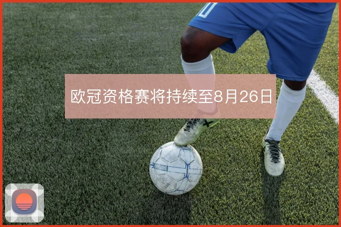 欧冠资格赛将持续至8月26日