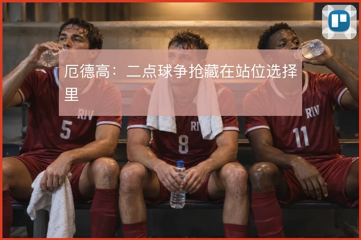厄德高：二点球争抢藏在站位选择里