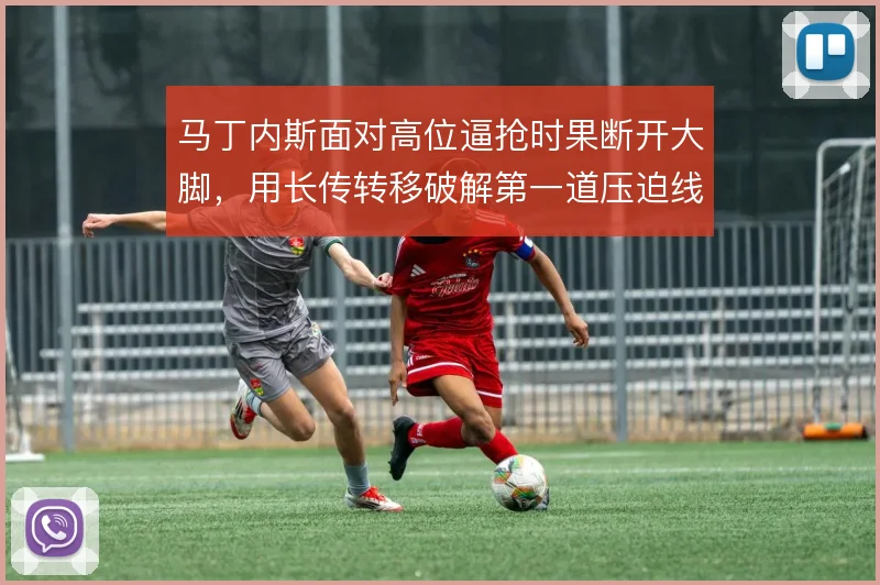 马丁内斯面对高位逼抢时果断开大脚，用长传转移破解第一道压迫线