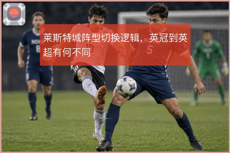 莱斯特城阵型切换逻辑，英冠到英超有何不同