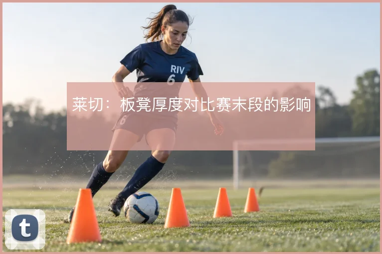 莱切：板凳厚度对比赛末段的影响
